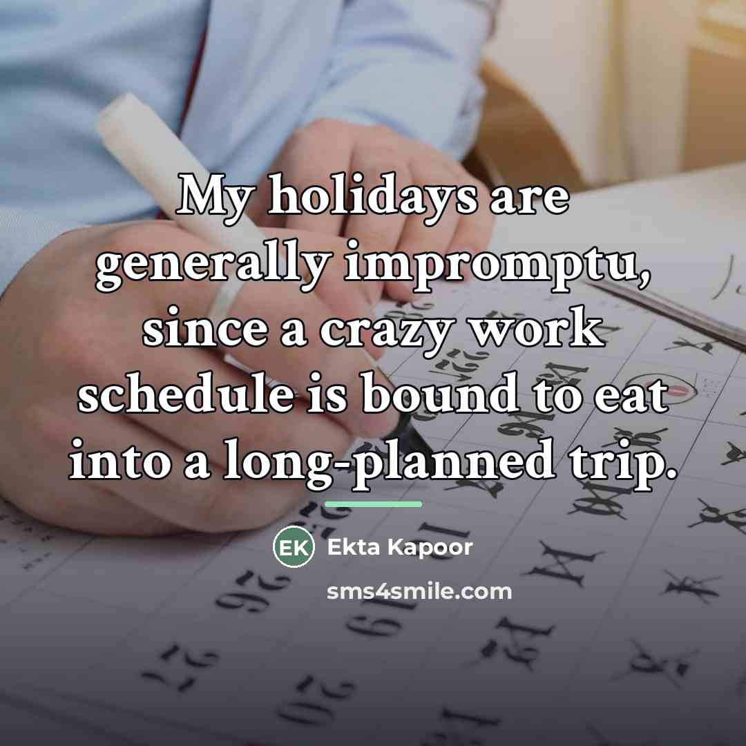 “My holidays are generally impromptu, since a crazy work schedule…” quote by Ekta Kapoor