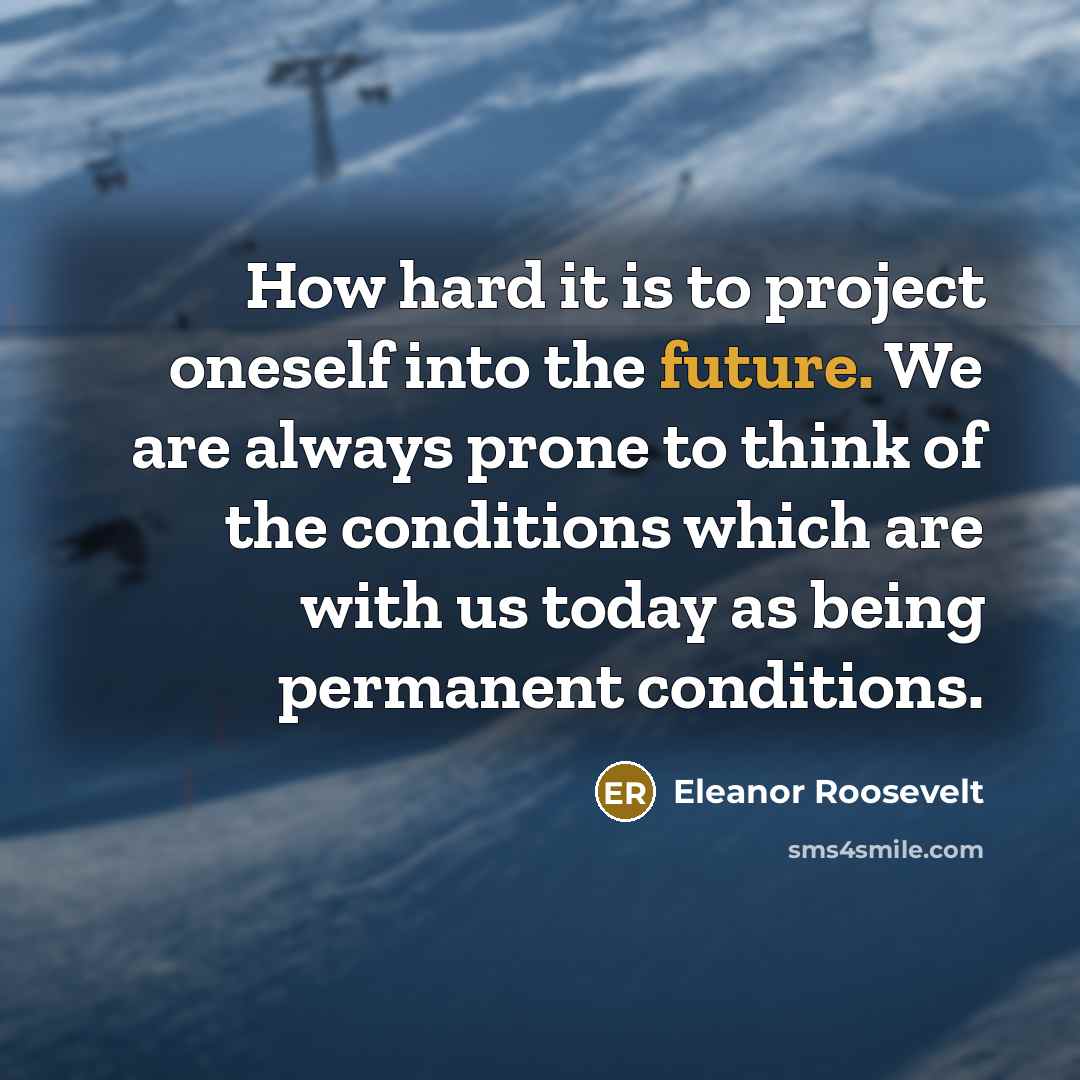“How hard it is to project oneself into the future.…” quote by Eleanor Roosevelt