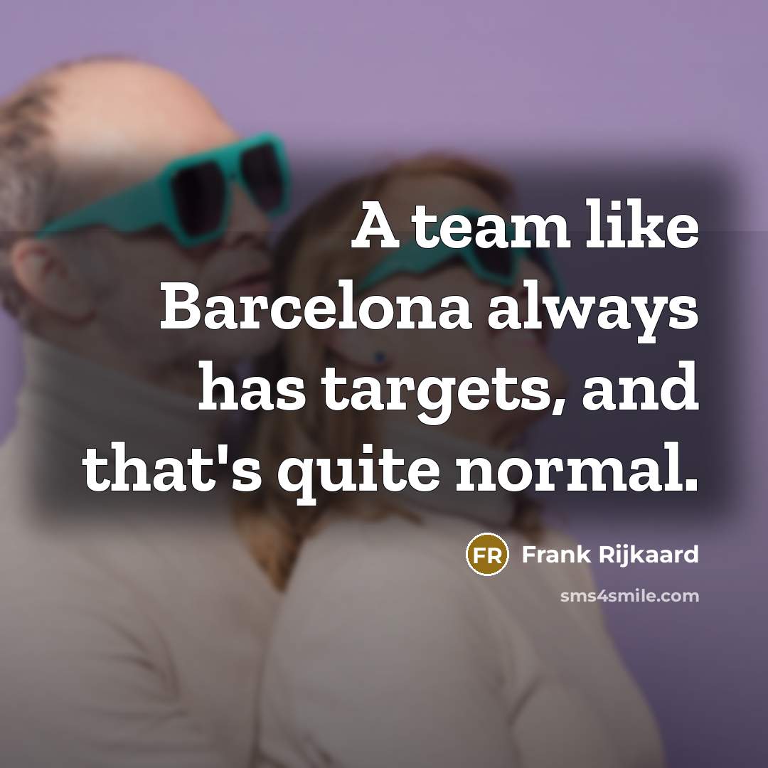 “A team like Barcelona always has targets, and that's quite…” quote by Frank Rijkaard