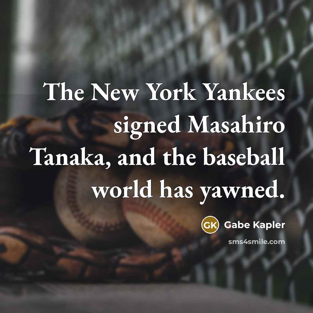 “The New York Yankees signed Masahiro Tanaka, and the baseball…” quote by Gabe Kapler