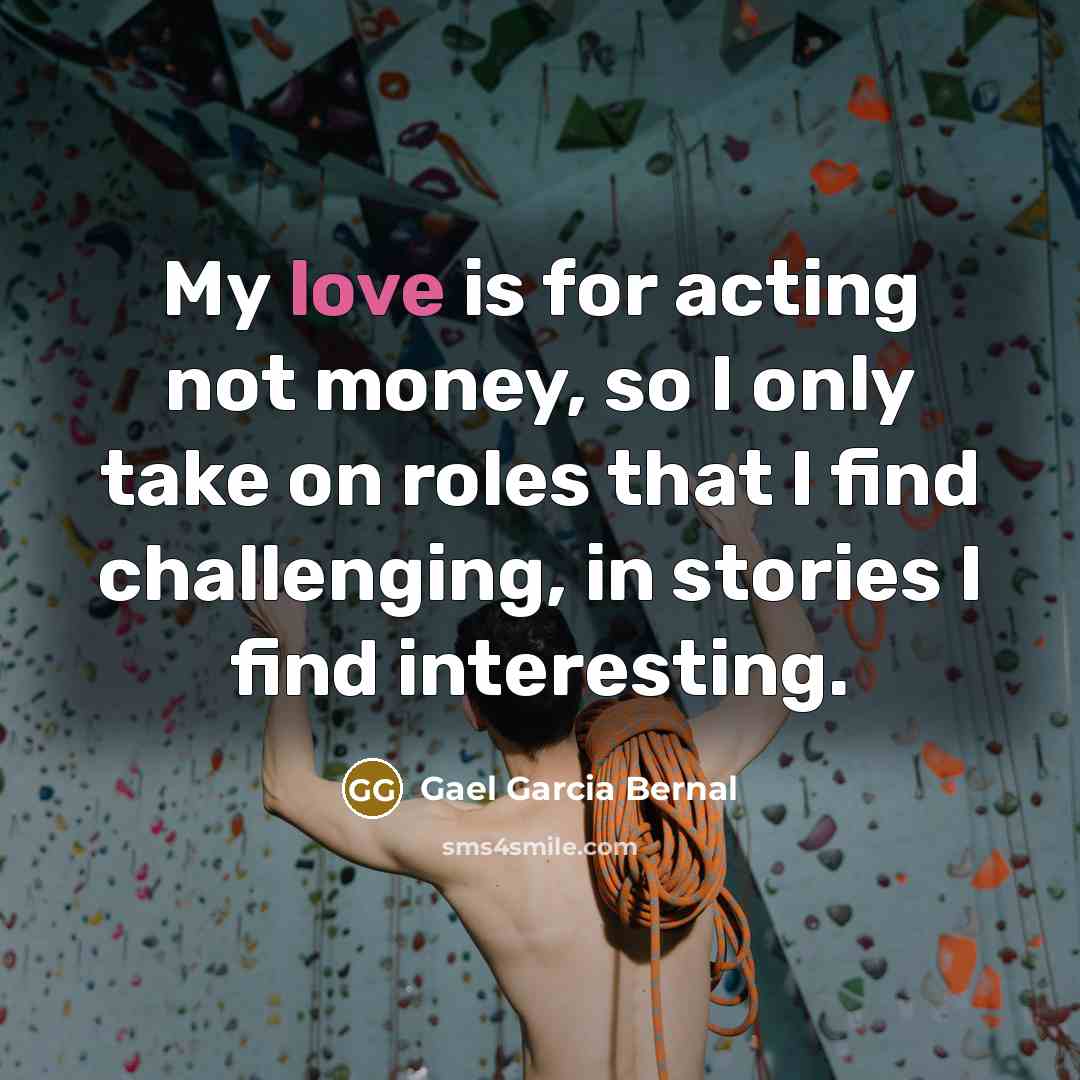 “My love is for acting not money, so I only…” quote by Gael Garcia Bernal