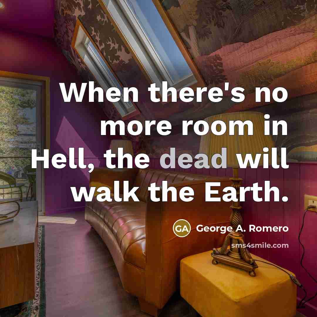 “When there's no more room in Hell, the dead will…” quote by George A. Romero