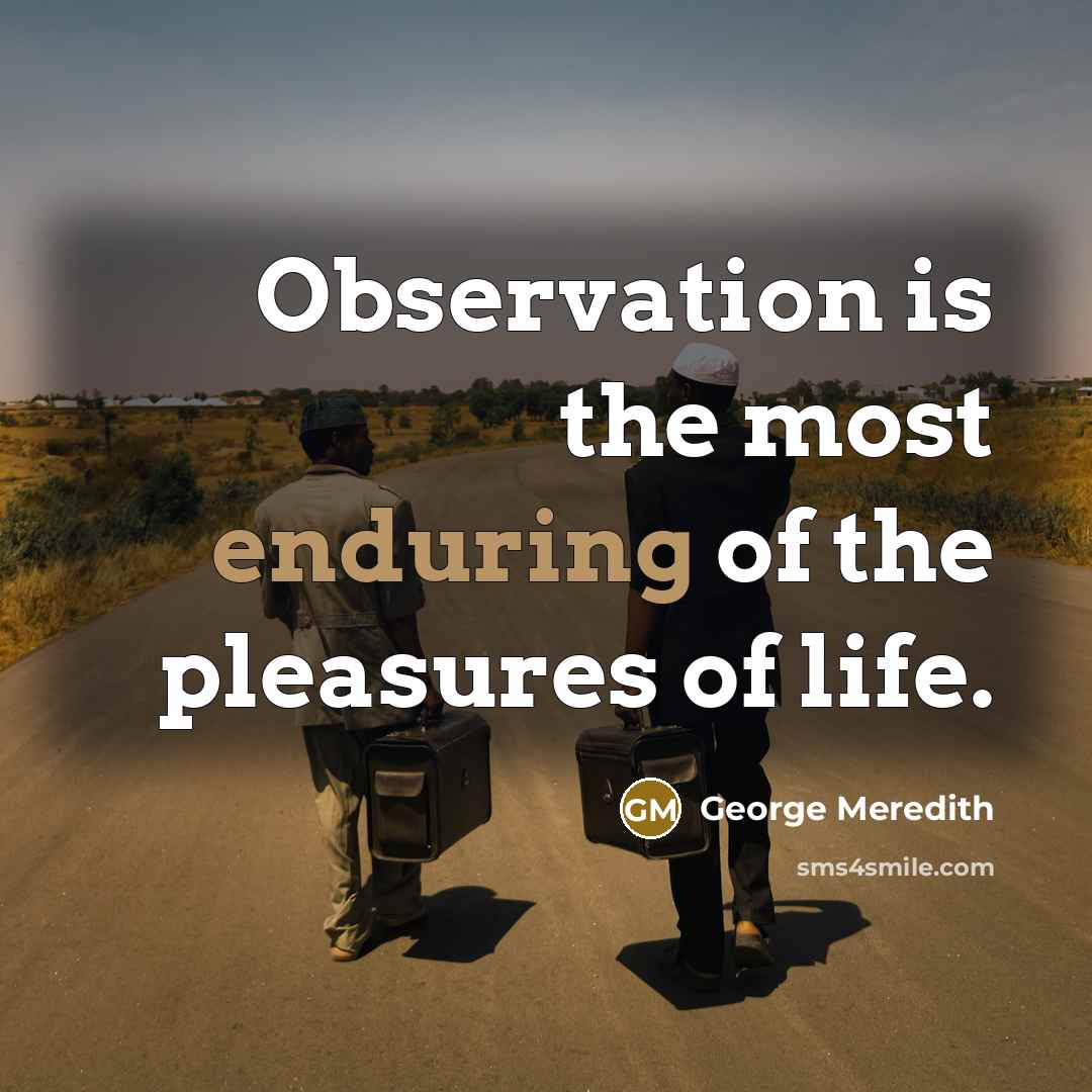 “Observation is the most enduring of the pleasures of life.…” quote by George Meredith