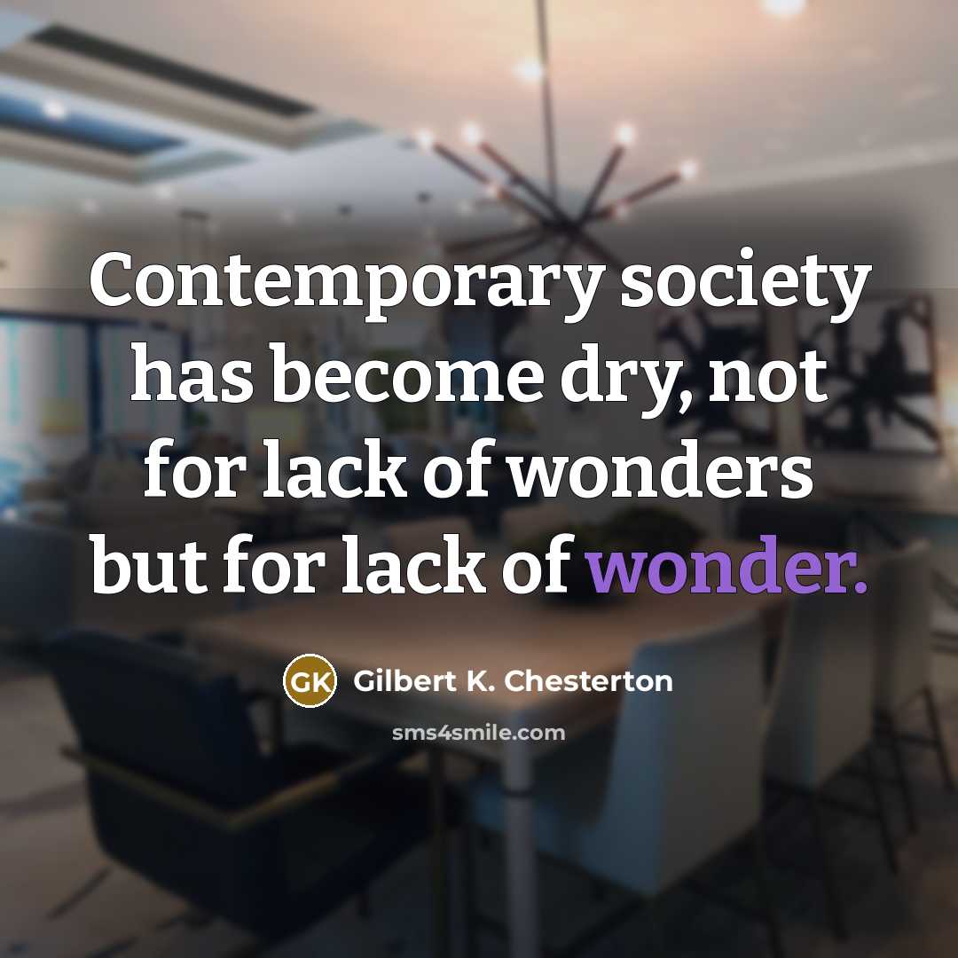 “Contemporary society has become dry, not for lack of wonders…” quote by Gilbert K. Chesterton