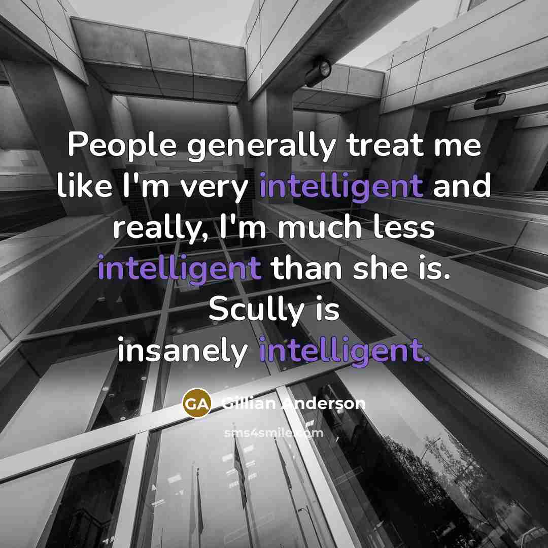 “People generally treat me like I'm very intelligent and really,…” quote by Gillian Anderson