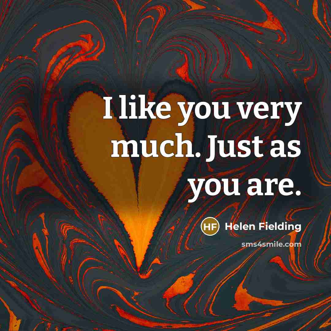 “I like you very much. Just as you are.…” quote by Helen Fielding