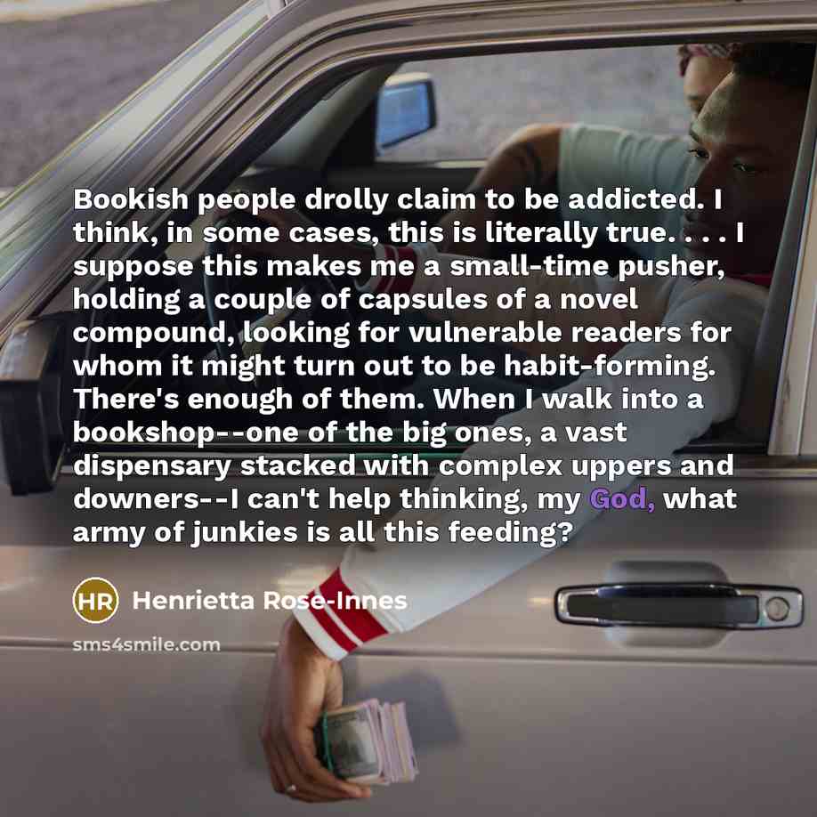 “Bookish people drolly claim to be addicted. I think, in…” quote by Henrietta Rose-Innes
