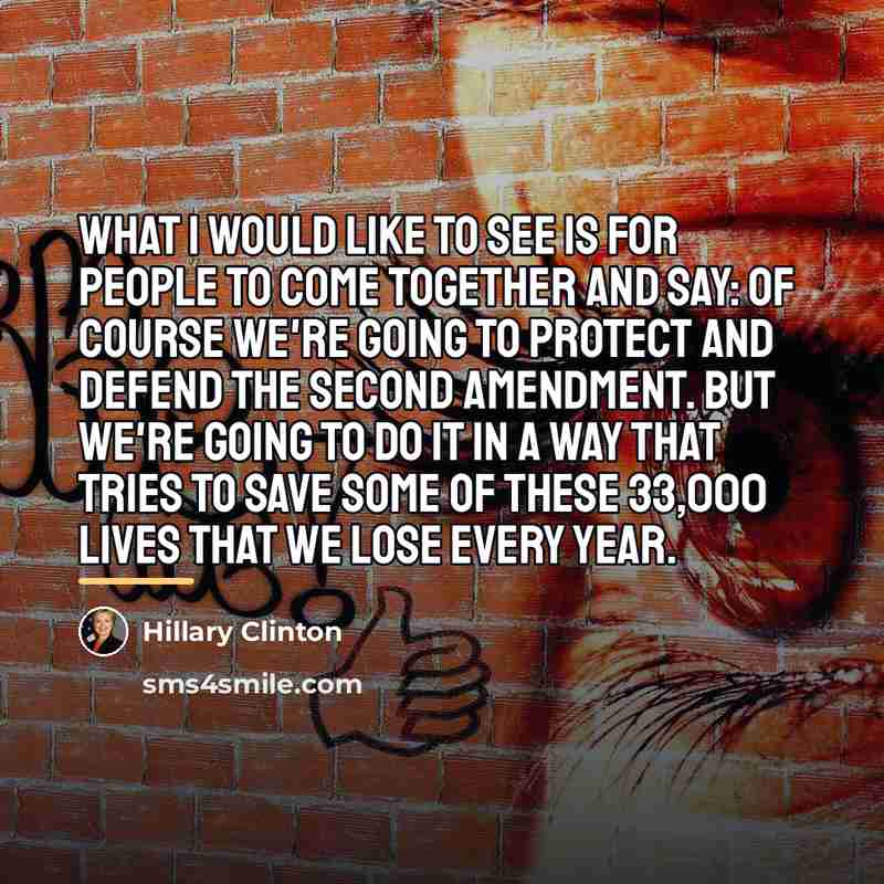“What I would like to see is for people to…” quote by Hillary Clinton