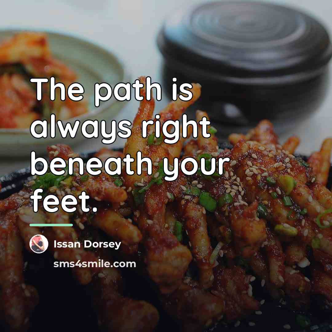 “The path is always right beneath your feet.…” quote by Issan Dorsey