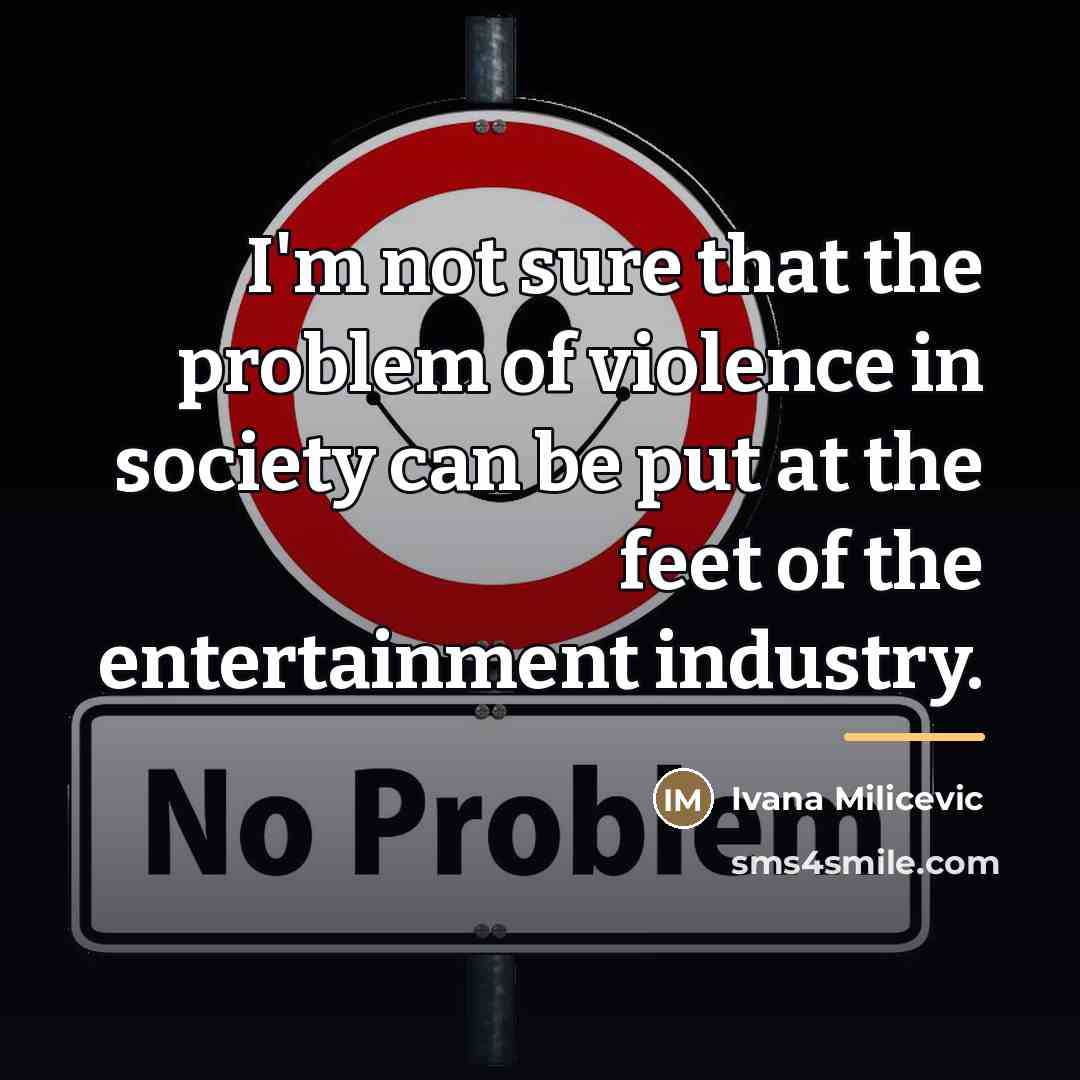 “I'm not sure that the problem of violence in society…” quote by Ivana Milicevic