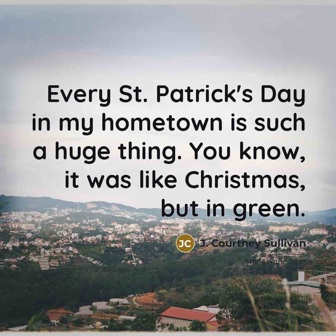“Every St. Patrick's Day in my hometown is such a…” quote by J. Courtney Sullivan
