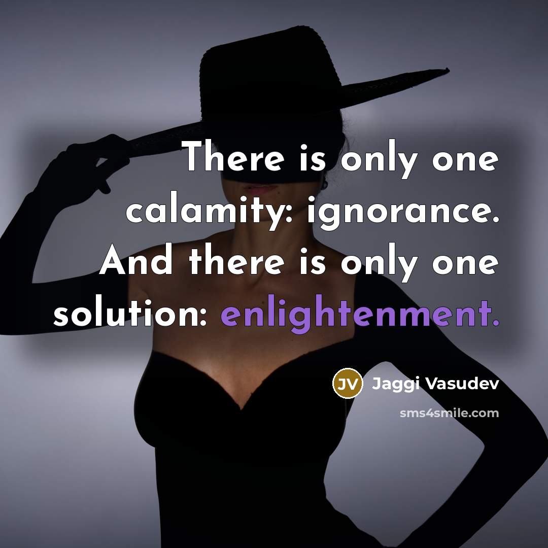 “There is only one calamity: ignorance. And there is only…” quote by Jaggi Vasudev