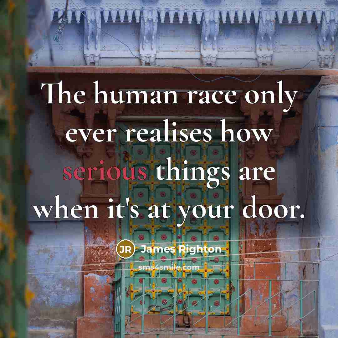 “The human race only ever realises how serious things are…” quote by James Righton