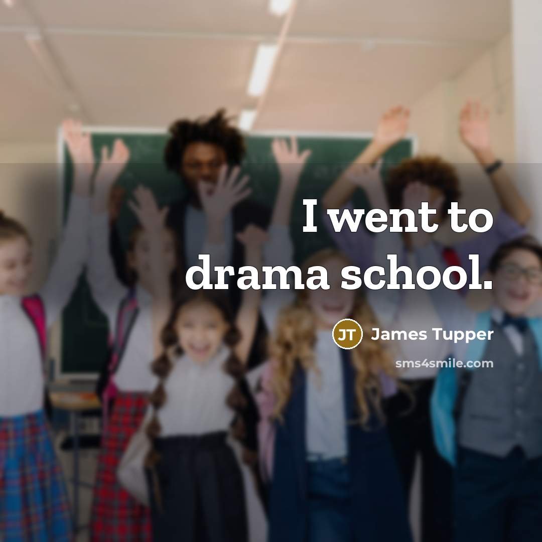 “I went to drama school.” quote by James Tupper