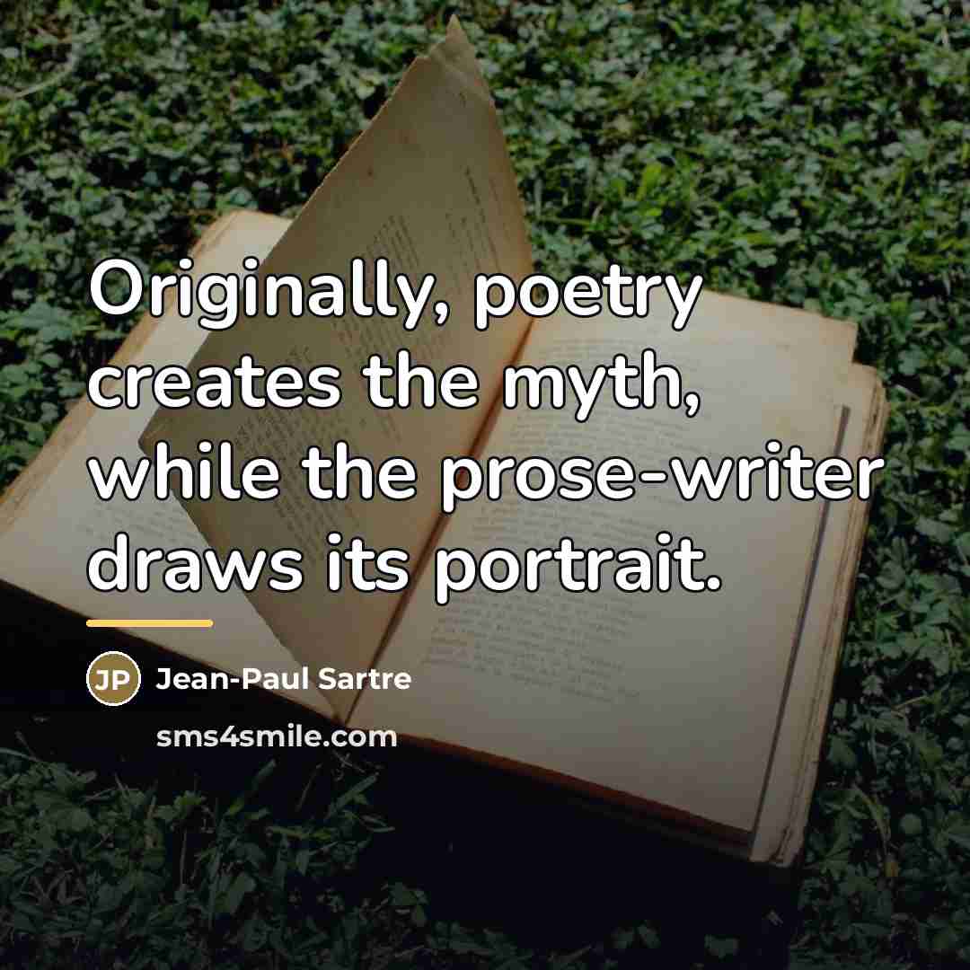 “Originally, poetry creates the myth, while the prose-writer draws its…” quote by Jean-Paul Sartre