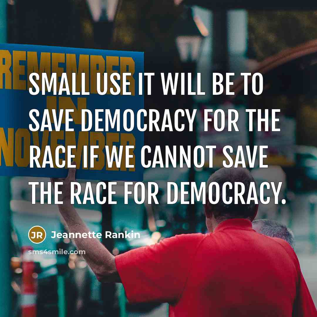 “Small use it will be to save democracy for the…” quote by Jeannette Rankin