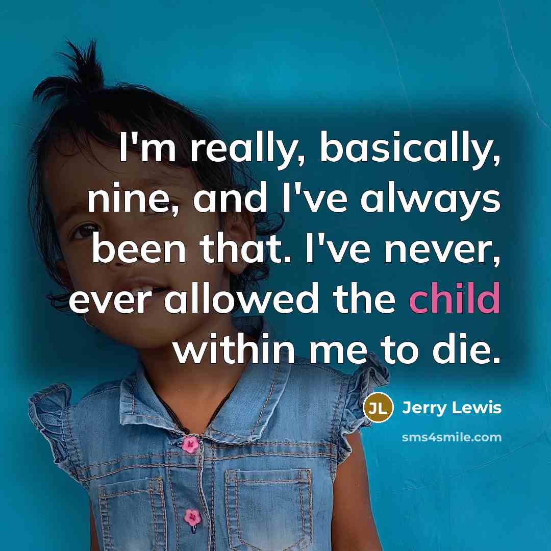 “I'm really, basically, nine, and I've always been that. I've…” quote by Jerry Lewis