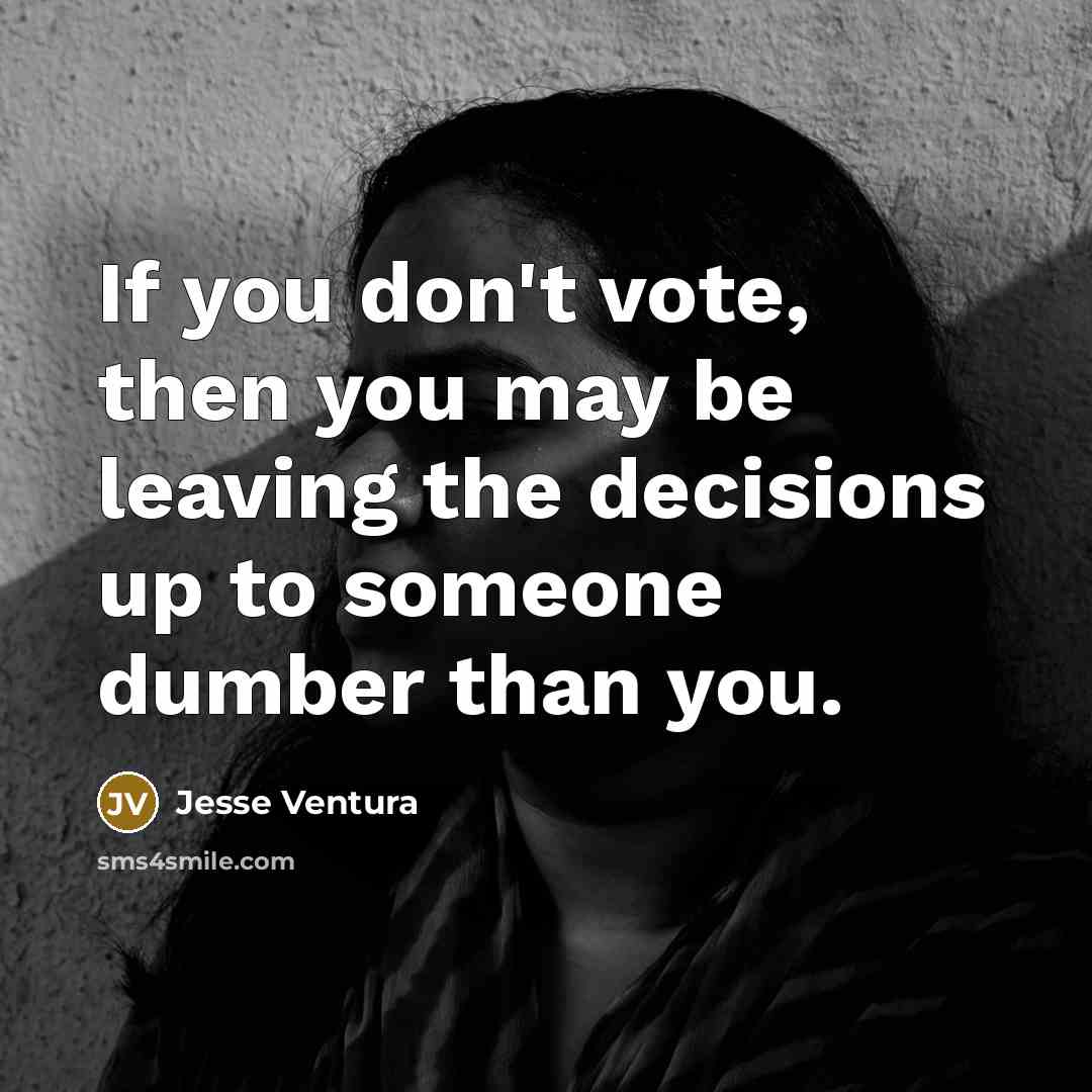 “If you don't vote, then you may be leaving the…” quote by Jesse Ventura