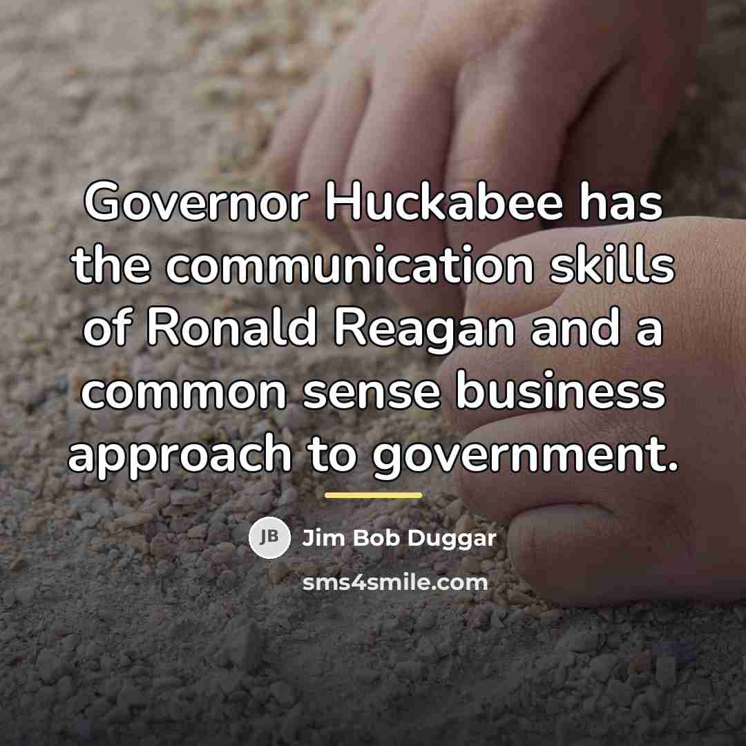 “Governor Huckabee has the communication skills of Ronald Reagan and…” quote by Jim Bob Duggar