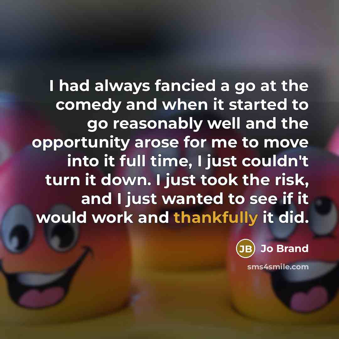 “I had always fancied a go at the comedy and…” quote by Jo Brand