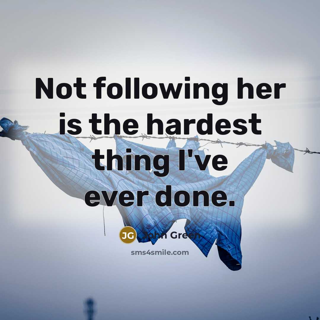 “Not following her is the hardest thing I've ever done.…” quote by John Green