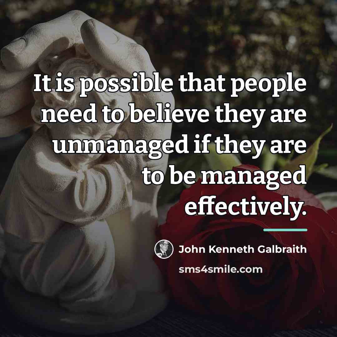 “It is possible that people need to believe they are…” quote by John Kenneth Galbraith