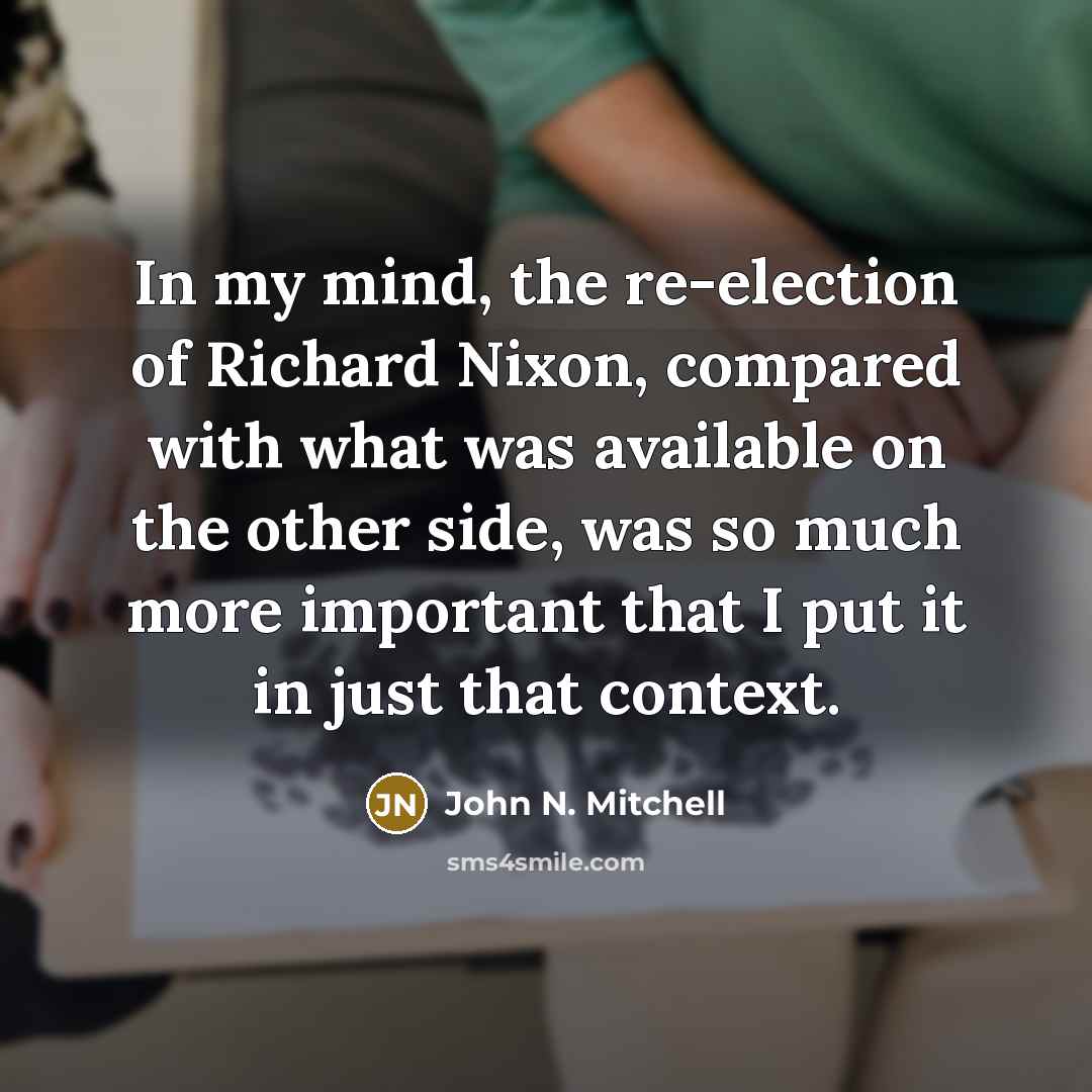 “In my mind, the re-election of Richard Nixon, compared with…” quote by John N. Mitchell