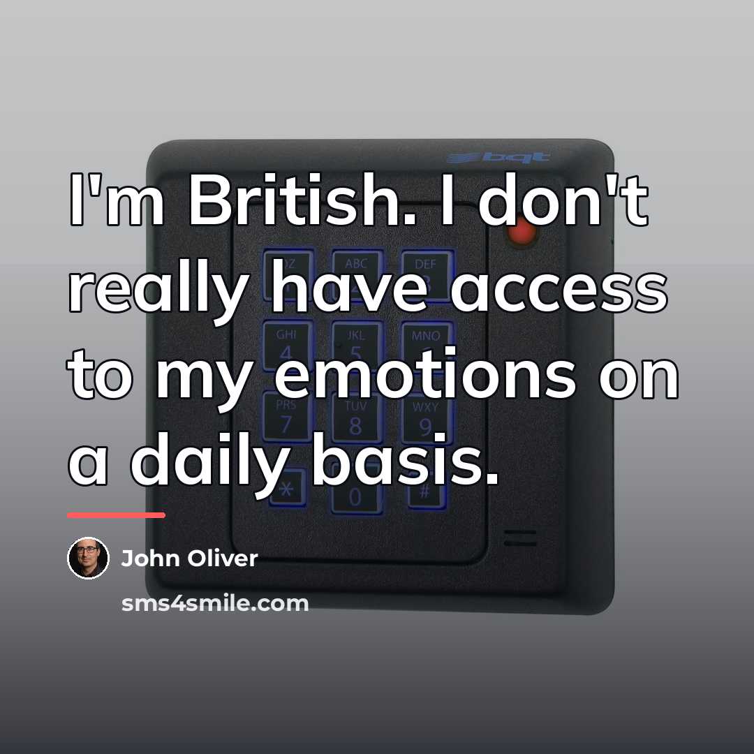 “I'm British. I don't really have access to my emotions…” quote by John Oliver