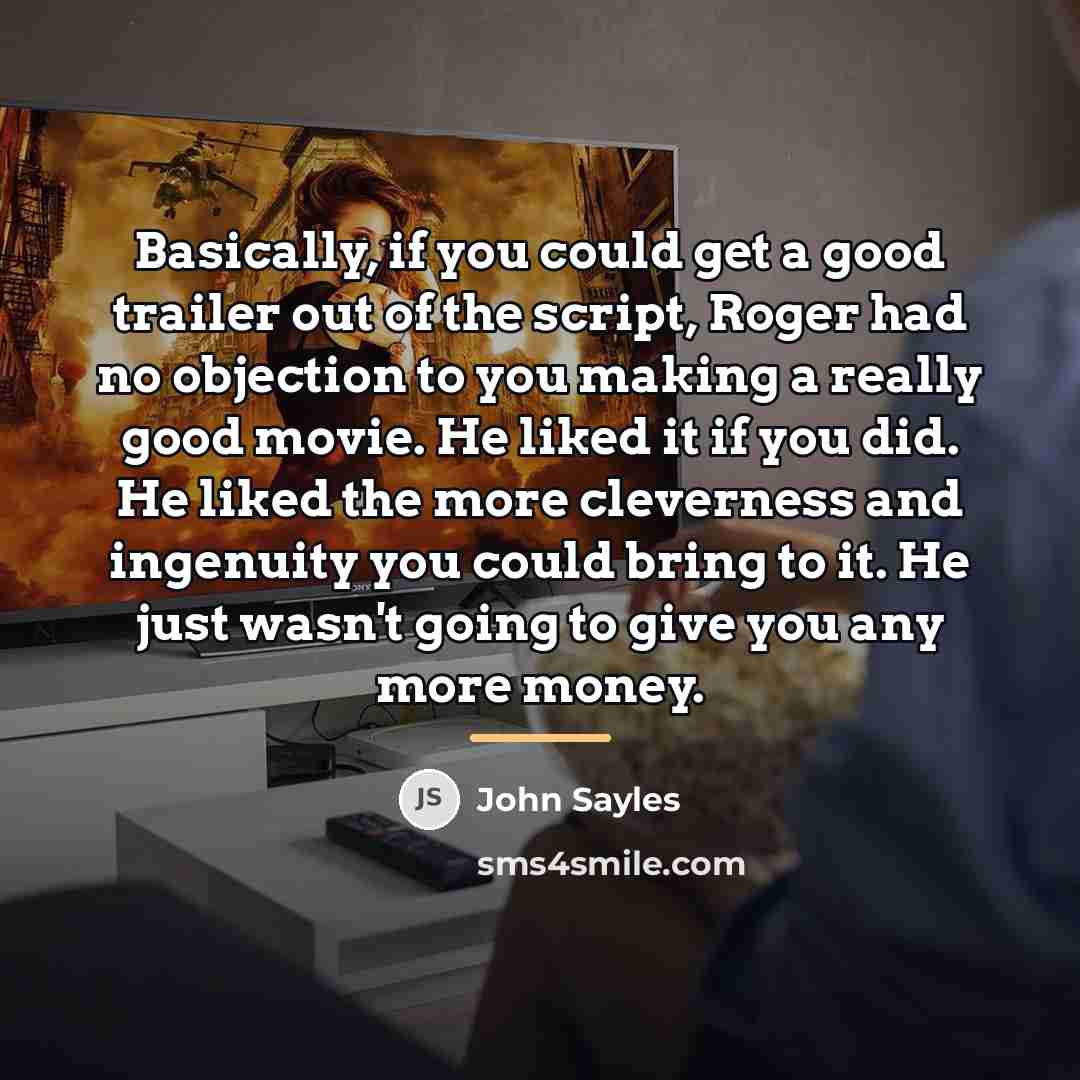 “Basically, if you could get a good trailer out of…” quote by John Sayles