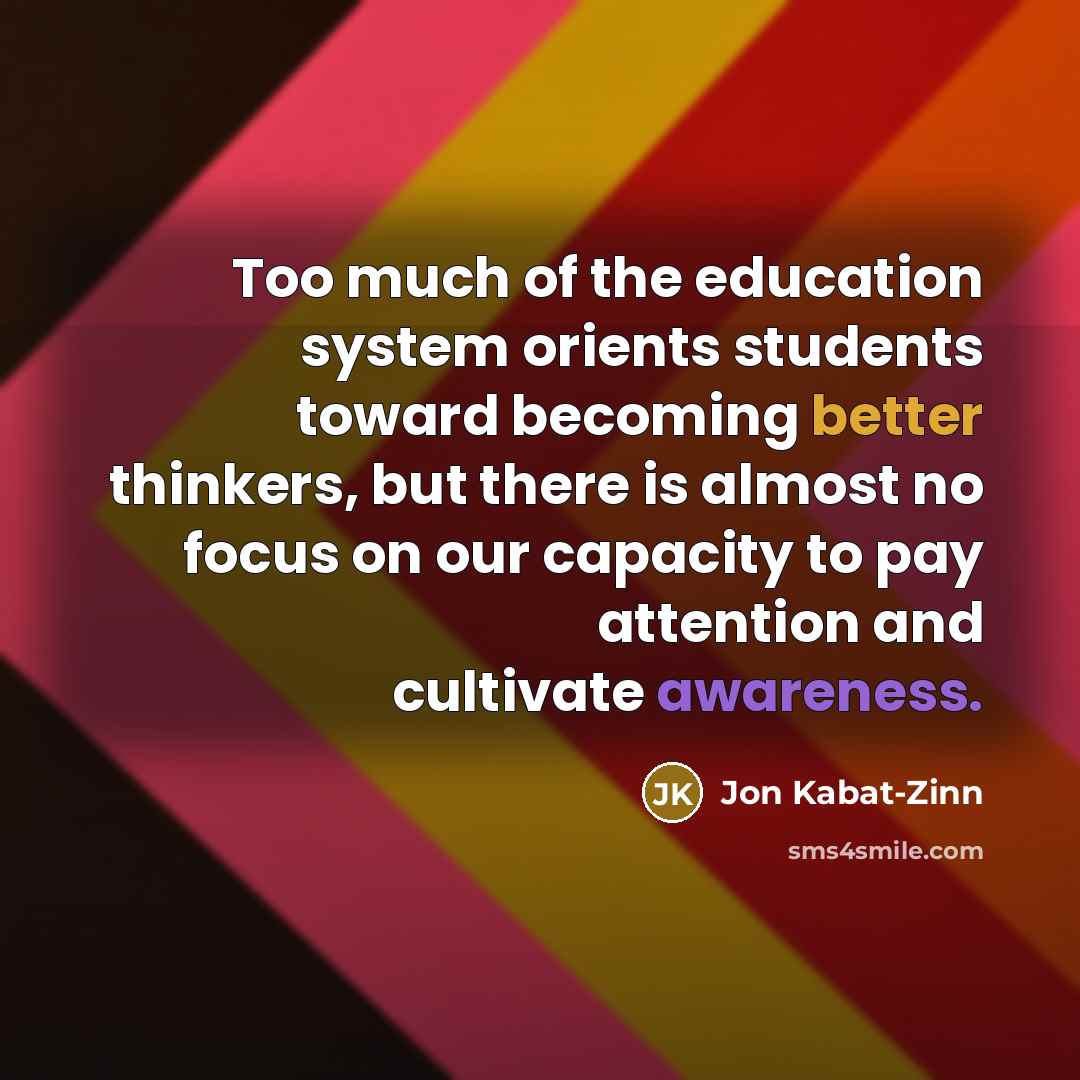 “Too much of the education system orients students toward becoming…” quote by Jon Kabat-Zinn