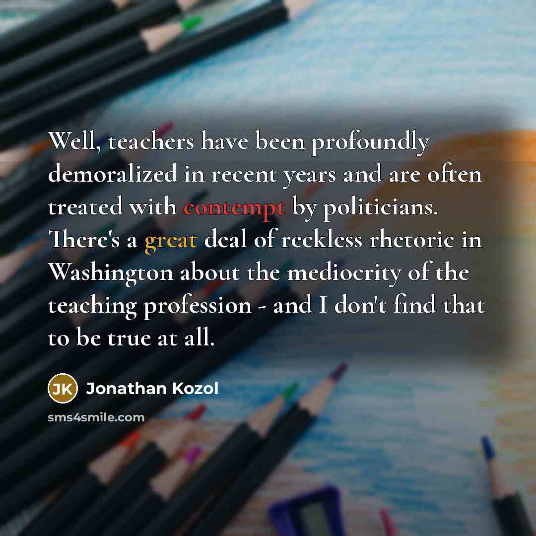 “Well, teachers have been profoundly demoralized in recent years and…” quote by Jonathan Kozol