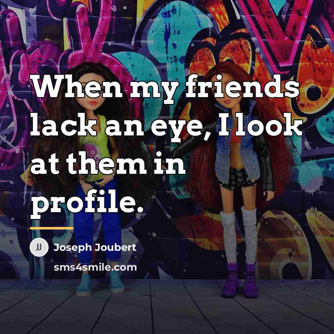 “When my friends lack an eye, I look at them…” quote by Joseph Joubert