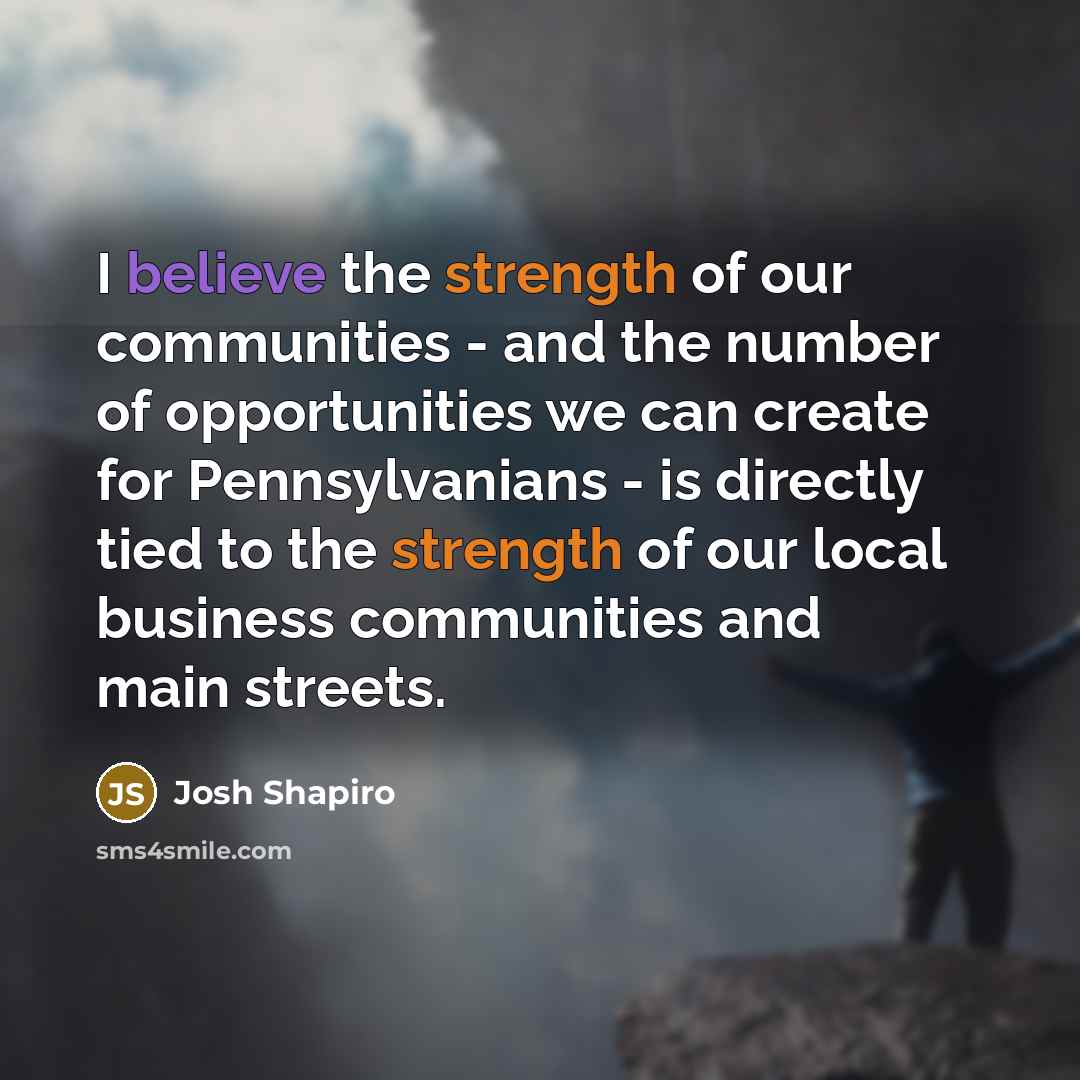 “I believe the strength of our communities - and the…” quote by Josh Shapiro