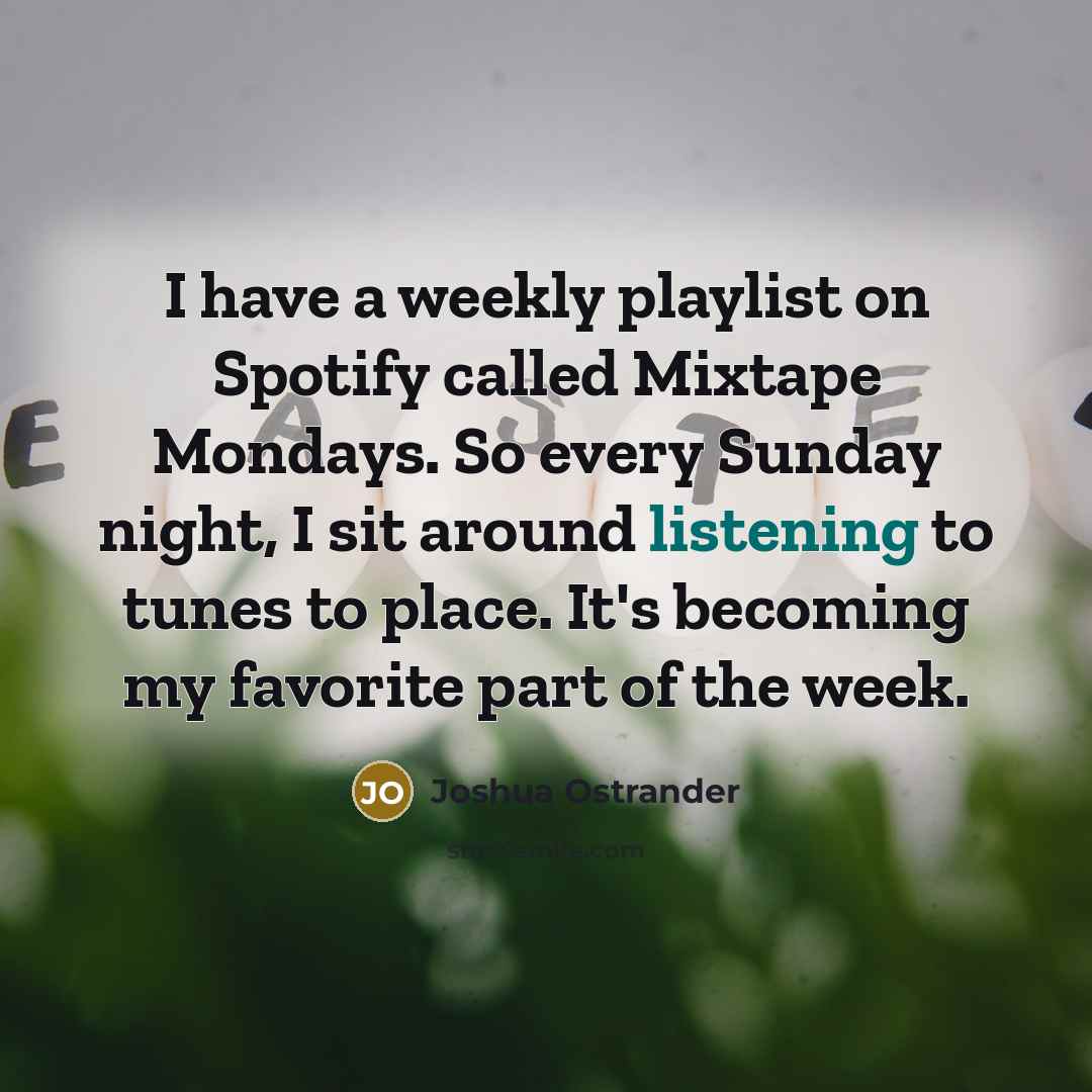 “I have a weekly playlist on Spotify called Mixtape Mondays.…” quote by Joshua Ostrander