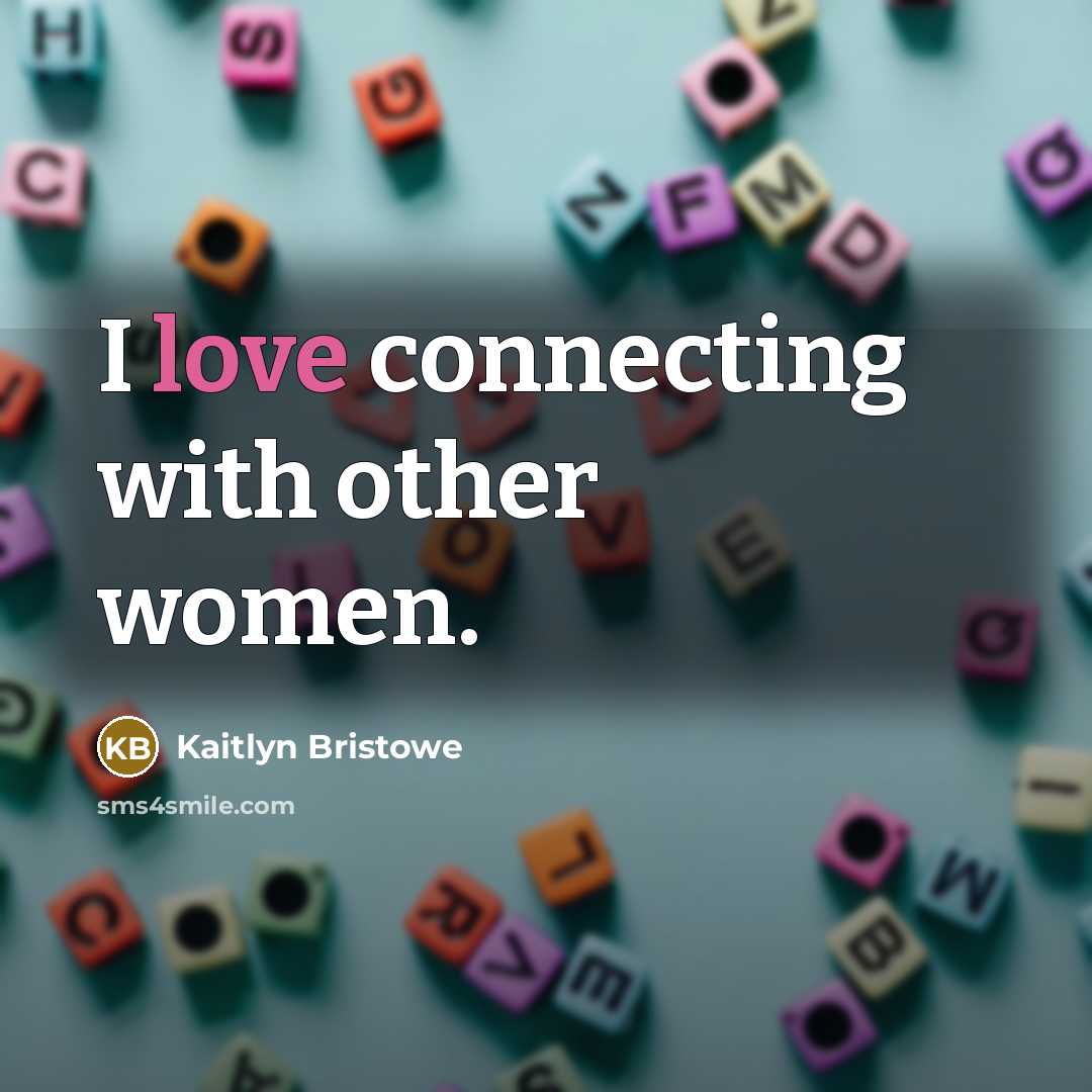 “I love connecting with other women.…” quote by Kaitlyn Bristowe