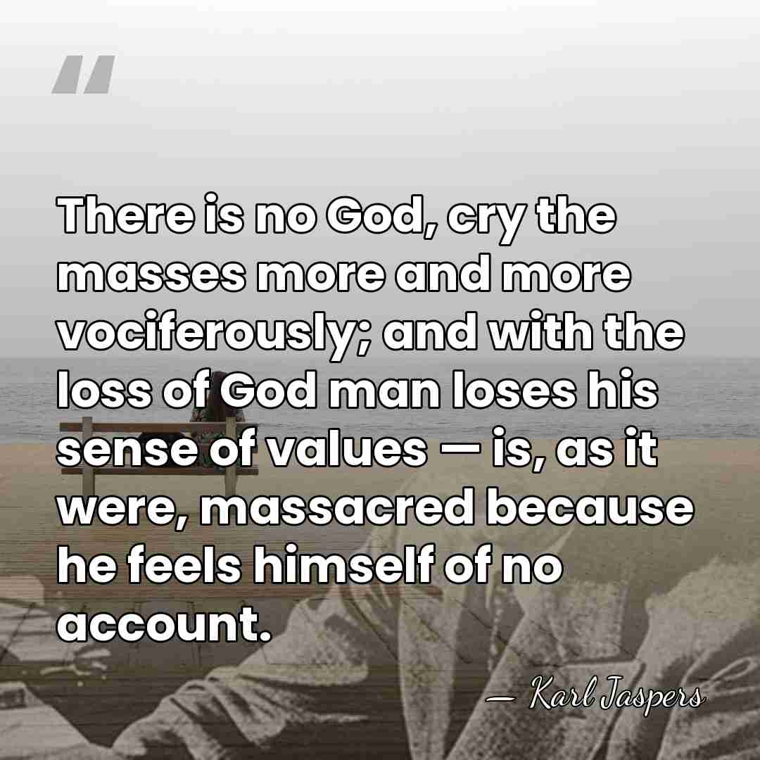 There is no God, cry the masses more and more vociferously; and&hellip; - Karl Jaspers