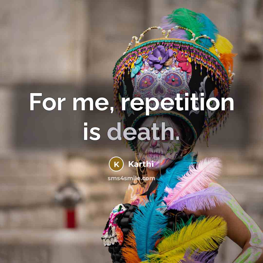 “For me, repetition is death.…” quote by Karthi