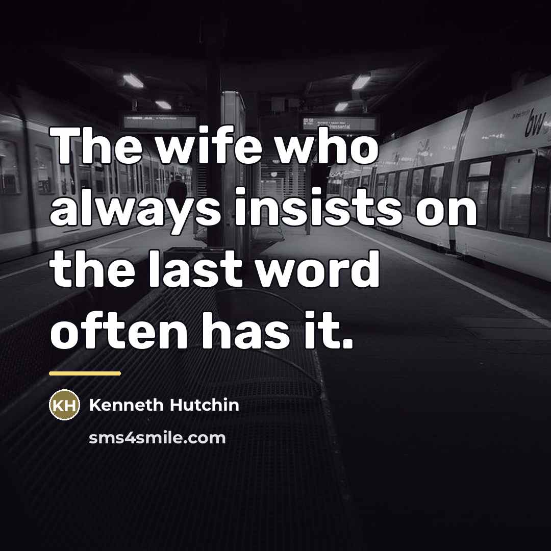 “The wife who always insists on the last word often…” quote by Kenneth Hutchin