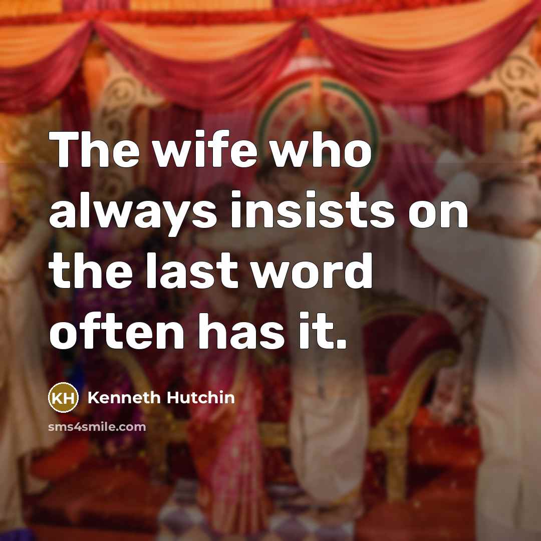 “The wife who always insists on the last word often has it.” quote by Kenneth Hutchin