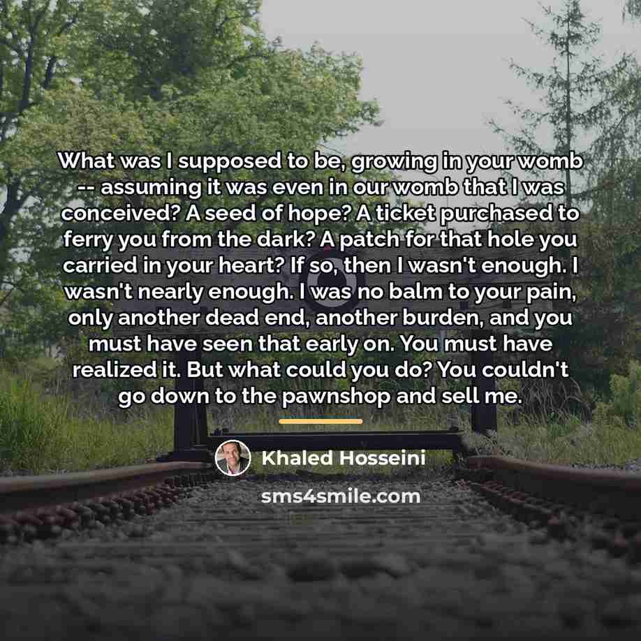 “What was I supposed to be, growing in your womb…” quote by Khaled Hosseini