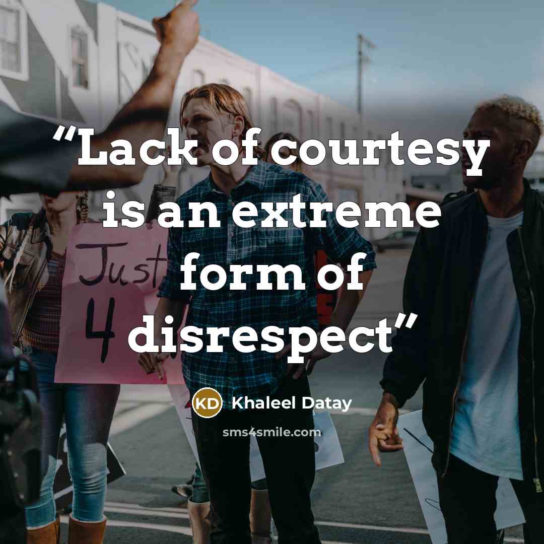 “Lack of courtesy is an extreme form of disrespect” quote by Khaleel Datay