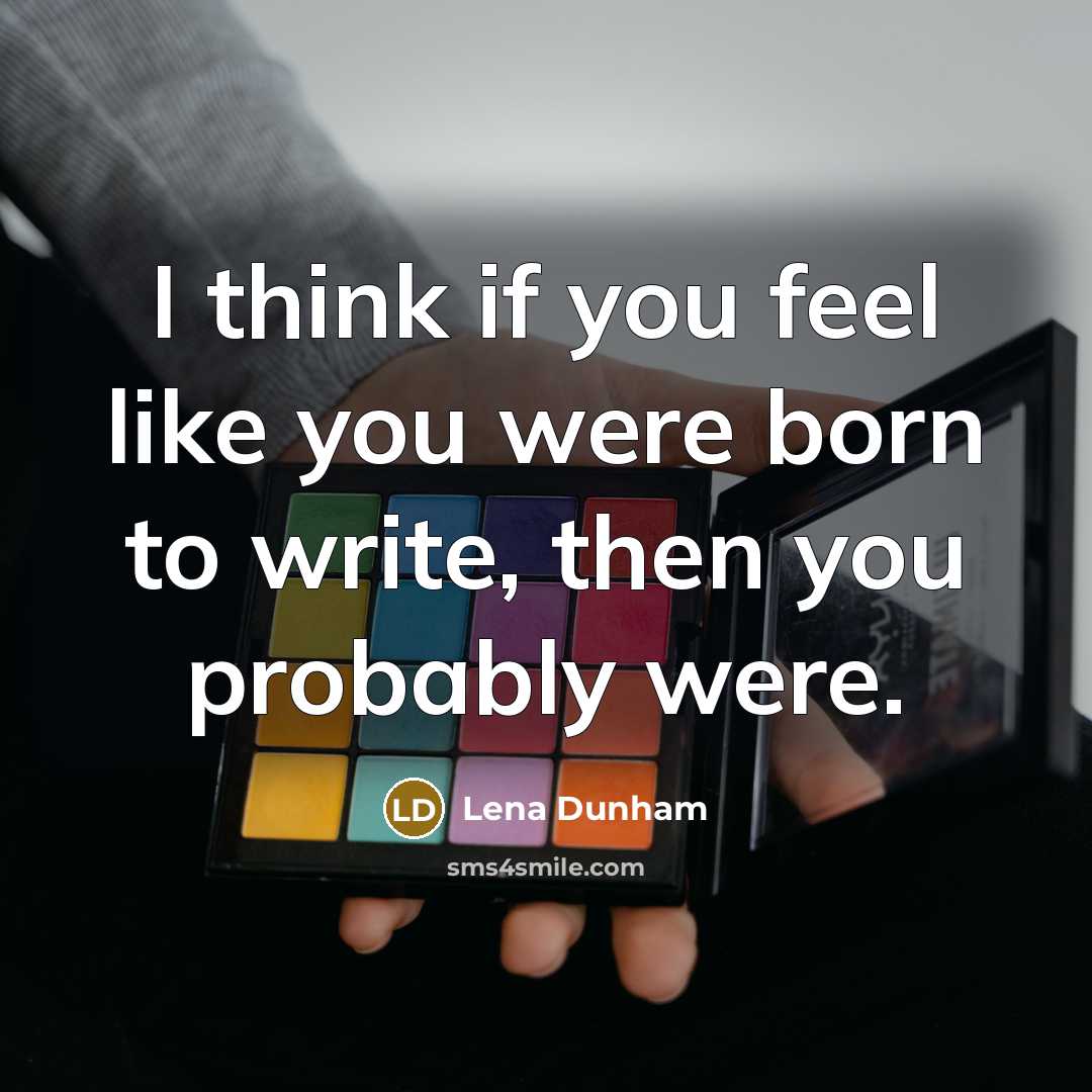 “I think if you feel like you were born to…” quote by Lena Dunham