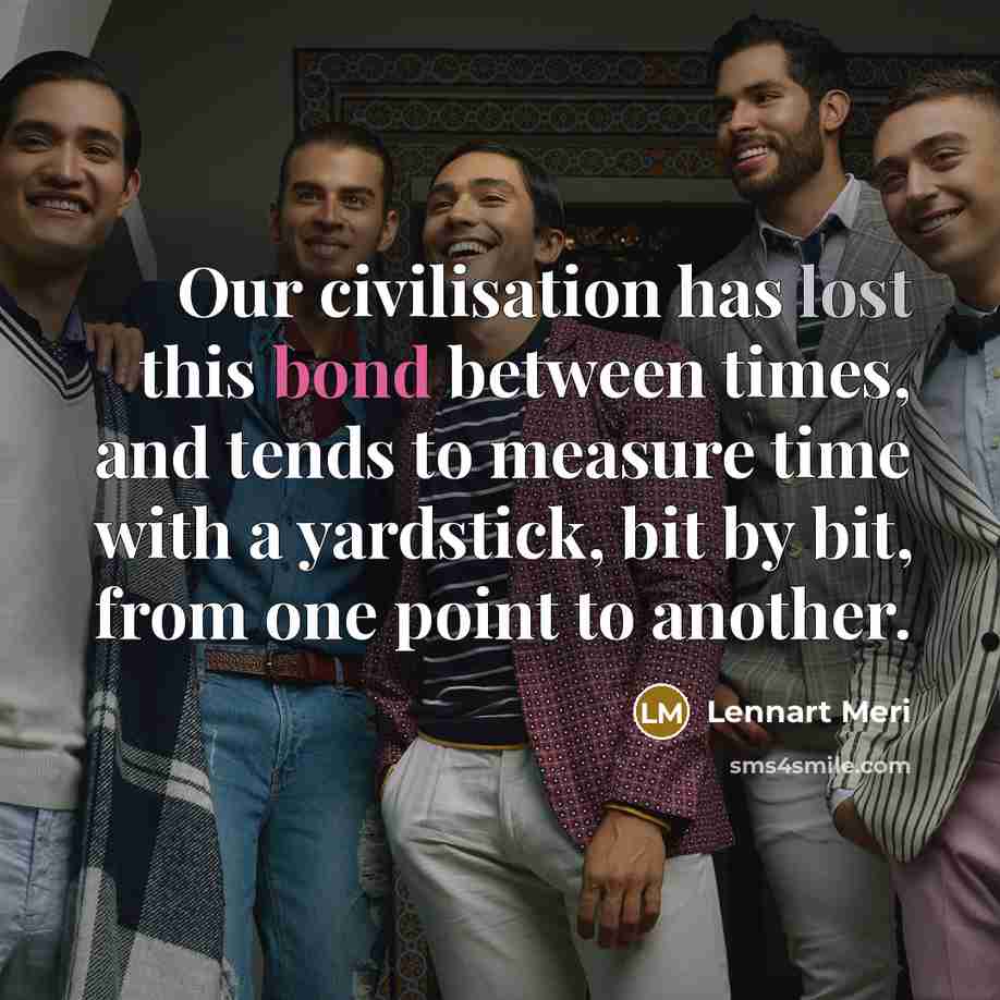 “Our civilisation has lost this bond between times, and tends…” quote by Lennart Meri