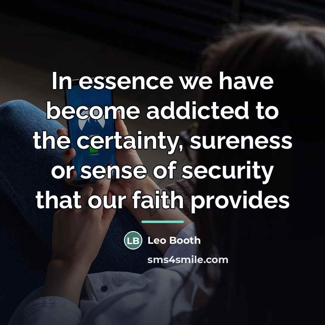“In essence we have become addicted to the certainty, sureness…” quote by Leo Booth