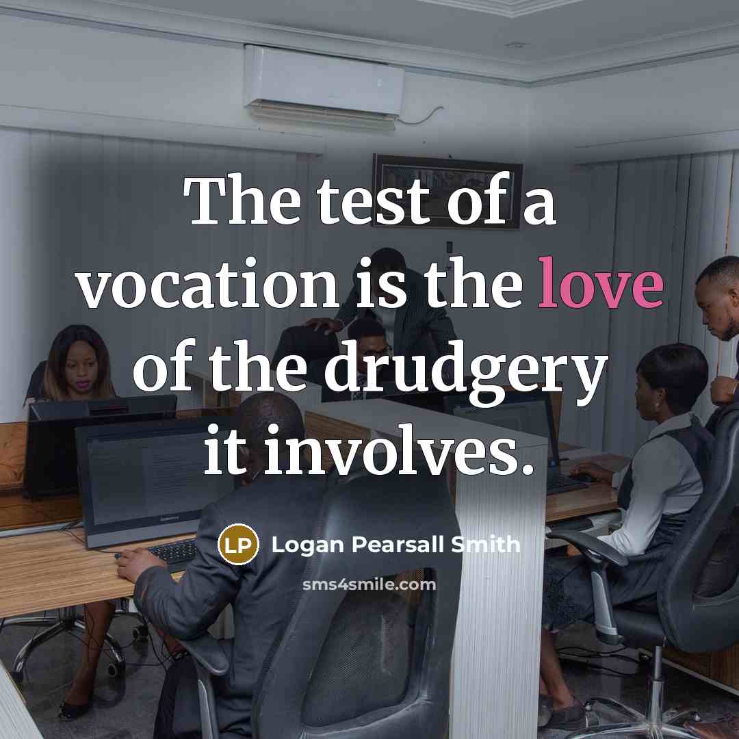 “The test of a vocation is the love of the…” quote by Logan Pearsall Smith