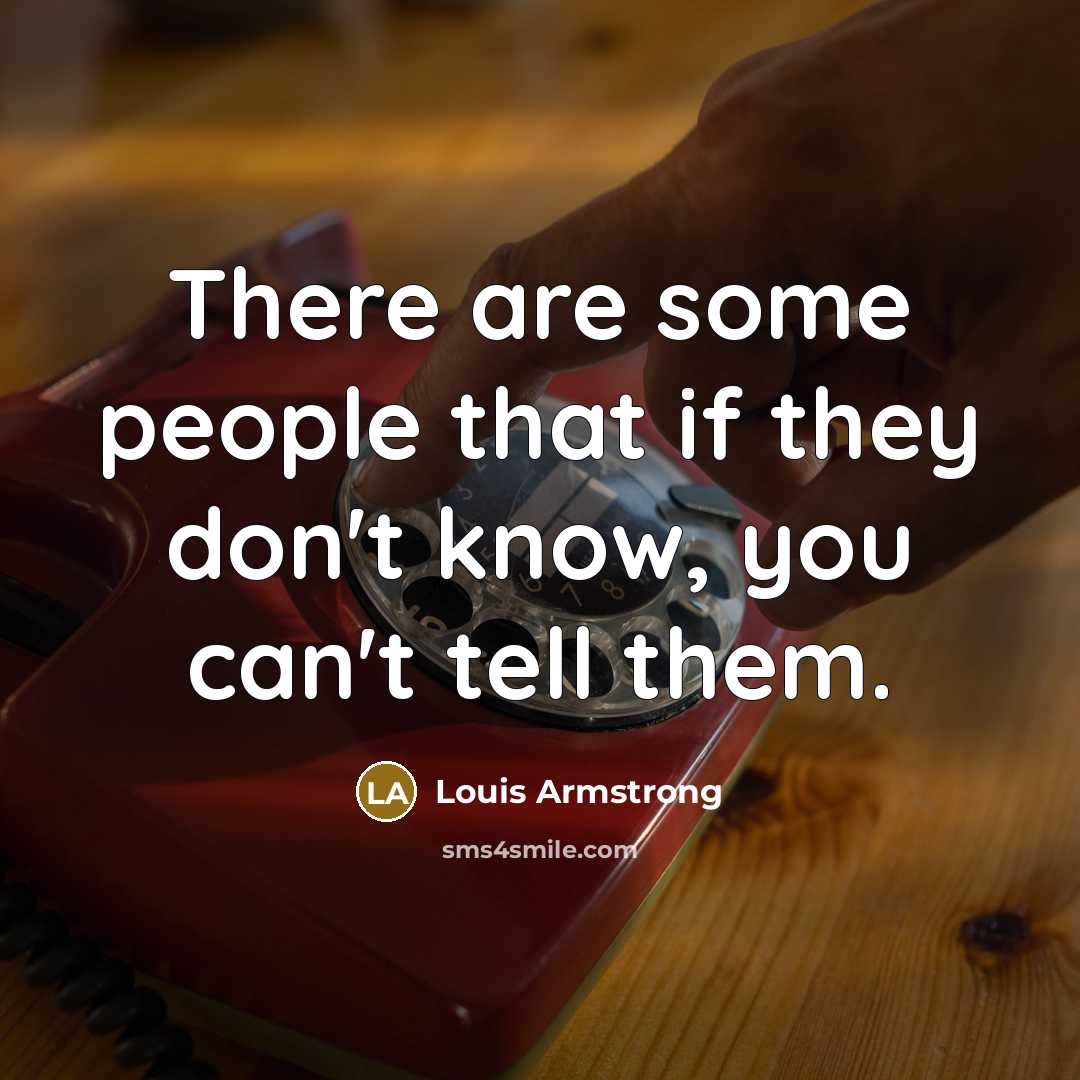 “There are some people that if they don't know, you can't tell them.” quote by Louis Armstrong