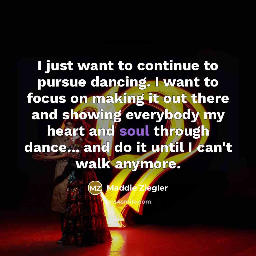 “I just want to continue to pursue dancing. I want…” quote by Maddie Ziegler