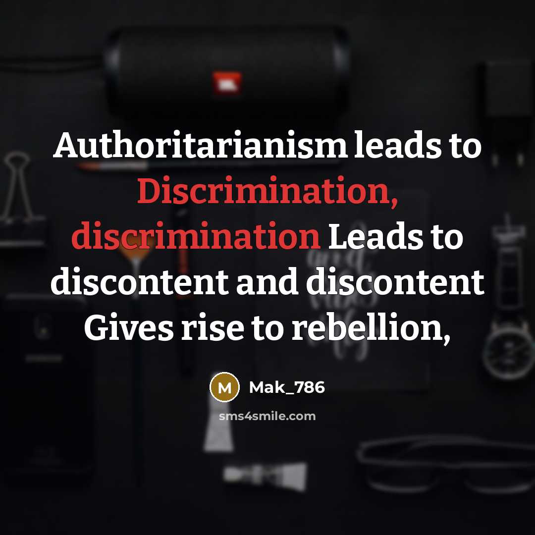 “Authoritarianism leads to Discrimination, discrimination Leads to discontent and discontent Gives rise to rebellion,” quote by Mak_786