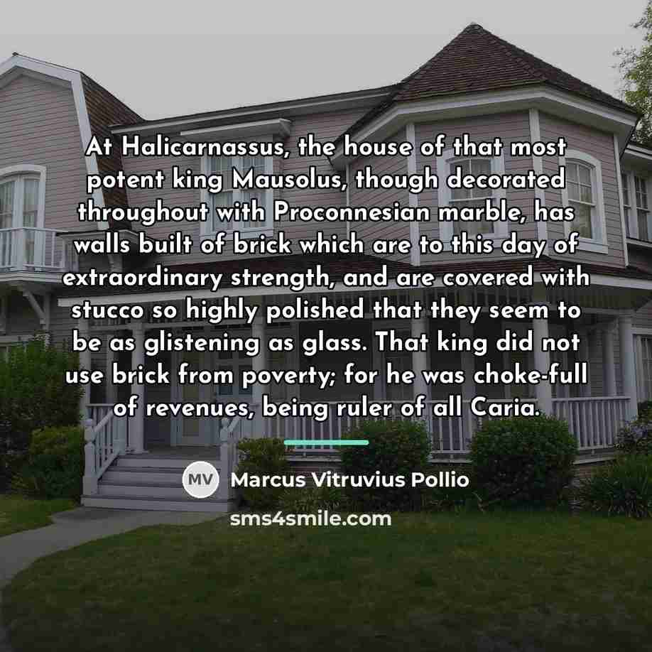 “At Halicarnassus, the house of that most potent king Mausolus,…” quote by Marcus Vitruvius Pollio