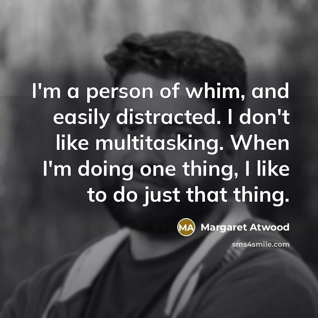 “I'm a person of whim, and easily distracted. I don't…” quote by Margaret Atwood